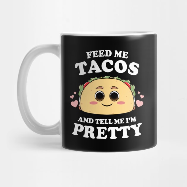 Feed Me Tacos And Tell Me I'm Pretty Womens Funny Taco Lover by MerchBeastStudio